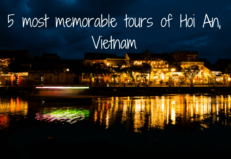 5 most memorable tours of Hoi An, Vietnam